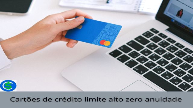 Cartões de crédito limite alto zero anuidade