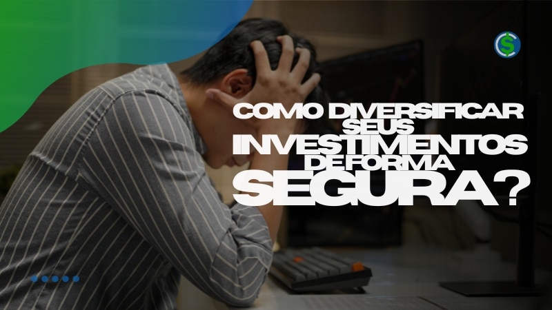 Como Diversificar seus Investimentos de Forma Segura Como Diversificar seus Investimentos de Forma Segura